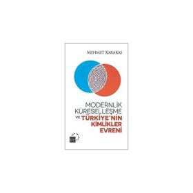Modernlik, Küreselleşme ve Türkiye’nin Kimlikler Evreni - Mehmet Karakaş