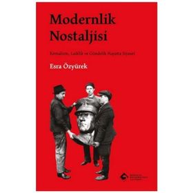 Modernlik Nostaljisi Kemalizm Laiklik ve Gündelik Hayatta Siyaset - Esra Özyürek