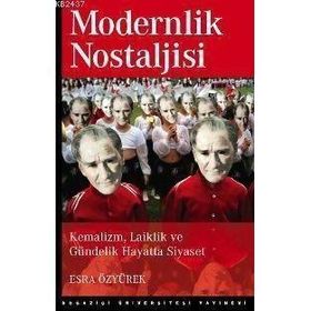 Modernlik Nostaljisi Kemalizm Laiklik ve Gündelik Hayatta Siyaset - Esra Özyürek