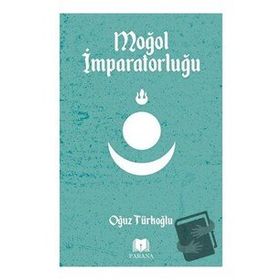 Moğol İmparatorluğu - Oğuz Türkoğlu - Parana Yayınları