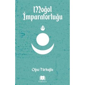 Moğol İmparatorluğu - Oğuz Türkoğlu - Parana Yayınları