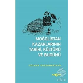 Moğolistan Kazaklarının Tarihi, Kültürü Ve Bugünü - Gülnar Kozgambayeva