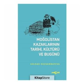 Moğolistan Kazaklarının Tarihi, Kültürü Ve Bugünü - Gülnar Kozgambayeva