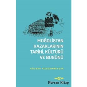 Moğolistan Kazaklarının Tarihi, Kültürü Ve Bugünü - Gülnar Kozgambayeva