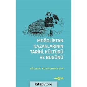Moğolistan Kazaklarının Tarihi, Kültürü Ve Bugünü - Gülnar Kozgambayeva