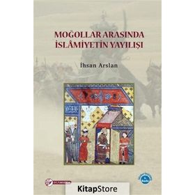 Moğollar Arasında İslamiyetin Yayılışı - İhsan Arslan