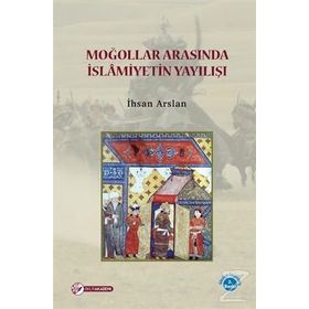 Moğollar Arasında İslamiyetin Yayılışı - İhsan Arslan