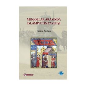 Moğollar Arasında İslamiyetin Yayılışı - İhsan Arslan