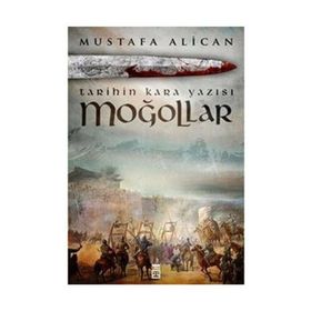 Moğollar - Tarihin Kara Yazısı - Mustafa Alican
