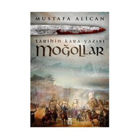 Moğollar - Tarihin Kara Yazısı - Mustafa Alican