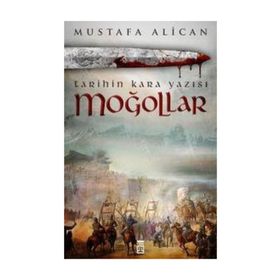 Moğollar - Tarihin Kara Yazısı - Mustafa Alican