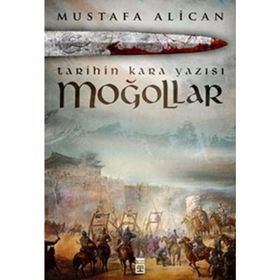 Moğollar - Tarihin Kara Yazısı - Mustafa Alican