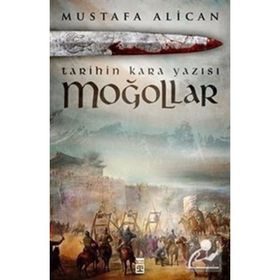 Moğollar - Tarihin Kara Yazısı - Mustafa Alican