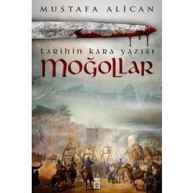 Moğollar - Tarihin Kara Yazısı - Mustafa Alican
