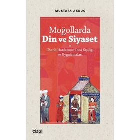 Moğollarda Din ve Siyaset - Mustafa Akkuş