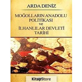 MOĞOLLARIN ANADOLU POLITIKASI VE İLHANLILAR DEVLETI TARIHI - ARDA DENIZ