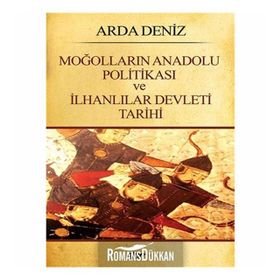 MOĞOLLARIN ANADOLU POLITIKASI VE İLHANLILAR DEVLETI TARIHI - ARDA DENIZ