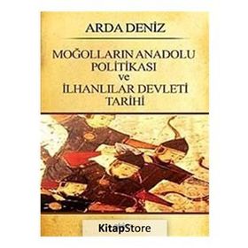 MOĞOLLARIN ANADOLU POLITIKASI VE İLHANLILAR DEVLETI TARIHI - ARDA DENIZ