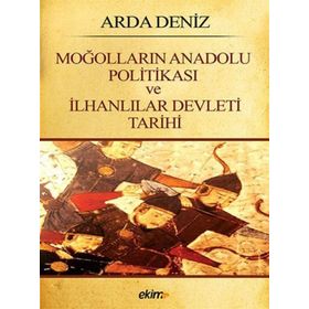 MOĞOLLARIN ANADOLU POLITIKASI VE İLHANLILAR DEVLETI TARIHI - ARDA DENIZ