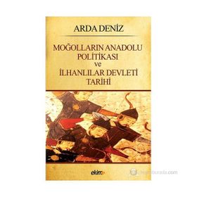 MOĞOLLARIN ANADOLU POLITIKASI VE İLHANLILAR DEVLETI TARIHI - ARDA DENIZ