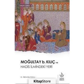 Moğultay B.Kılıç ve Hadis İlmindeki Yeri - İbrahim Tozlu