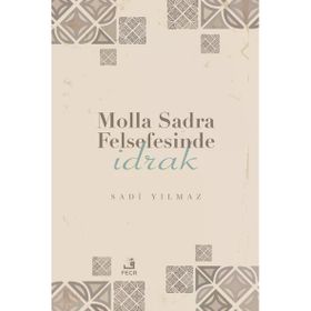 Molla Sadra Felsefesinde İdrak Sadi Yılmaz