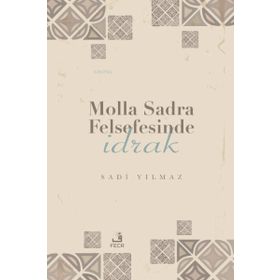 Molla Sadra Felsefesinde İdrak Sadi Yılmaz