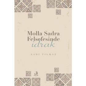 Molla Sadra Felsefesinde İdrak Sadi Yılmaz