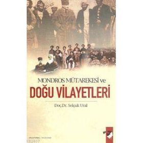 MONDROS MÜTAREKESİ VE DOĞU VILAYETLERI - SELÇUK URAL