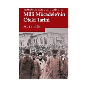 Mondros’tan Cumhuriyet’e Milli Mücadele’nin Öteki Tarihi - Ayşe Hür