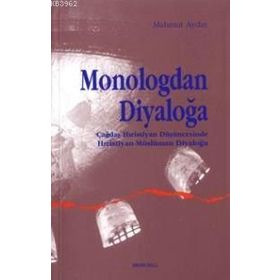 MONOLOGDAN DİYALOĞA ÇAĞDAŞ HIRİSTİYAN DÜŞÜNCESİNDE HIRİSTİYAN-MÜSLÜMAN DİYALOĞU - MAHMUD AYDIN