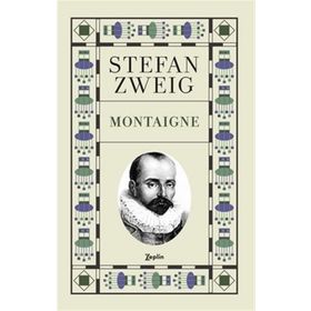 Montaigne: Her Şeyin Birazı, Hiçbir Şeyin Hepsi - Stefan Zweig