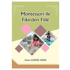 Montessori ile Fikirden Fiile - Fatma Gümüş Tekin