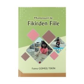 Montessori ile Fikirden Fiile - Fatma Gümüş Tekin
