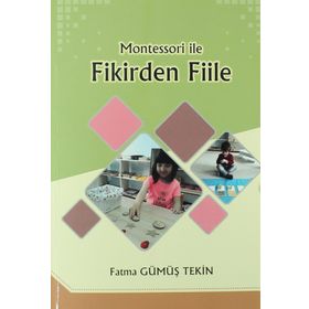 Montessori ile Fikirden Fiile - Fatma Gümüş Tekin