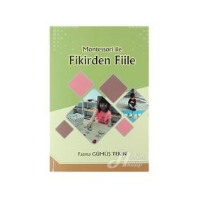 Montessori ile Fikirden Fiile - Fatma Gümüş Tekin