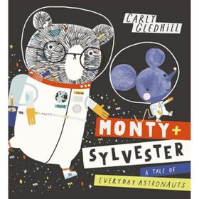 Monty and Sylvester A Tale of Everyday Astronauts - Carly Gledhill