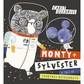 Monty and Sylvester A Tale of Everyday Astronauts - Carly Gledhill