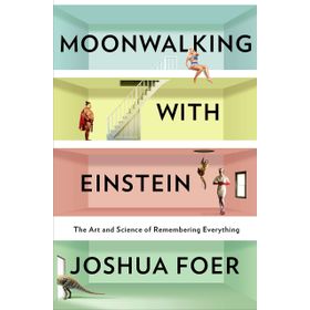 Moonwalking with Einstein : The Art and Science of Remembering Everything - Joshua Foer