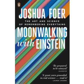 Moonwalking with Einstein : The Art and Science of Remembering Everything - Joshua Foer