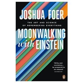 Moonwalking with Einstein : The Art and Science of Remembering Everything - Joshua Foer