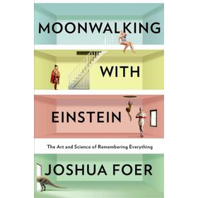 Moonwalking with Einstein : The Art and Science of Remembering Everything - Joshua Foer