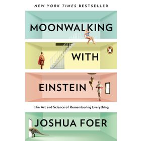 Moonwalking with Einstein : The Art and Science of Remembering Everything - Joshua Foer