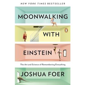 Moonwalking with Einstein : The Art and Science of Remembering Everything - Joshua Foer