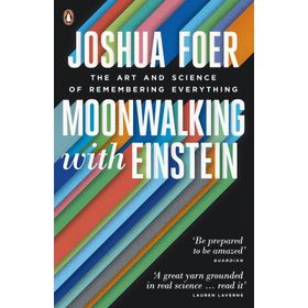Moonwalking with Einstein : The Art and Science of Remembering Everything - Joshua Foer