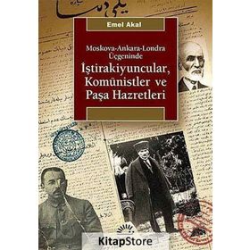 MOSKOVA-ANKARA-LONDRA ÜÇGENINDE İŞTIRAKIYUNCULAR, KOMÜNISTLER VE PAŞA HAZRETLERI - EMEL AKAL