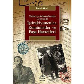 MOSKOVA-ANKARA-LONDRA ÜÇGENINDE İŞTIRAKIYUNCULAR, KOMÜNISTLER VE PAŞA HAZRETLERI - EMEL AKAL