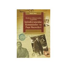 MOSKOVA-ANKARA-LONDRA ÜÇGENINDE İŞTIRAKIYUNCULAR, KOMÜNISTLER VE PAŞA HAZRETLERI - EMEL AKAL