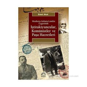 MOSKOVA-ANKARA-LONDRA ÜÇGENINDE İŞTIRAKIYUNCULAR, KOMÜNISTLER VE PAŞA HAZRETLERI - EMEL AKAL