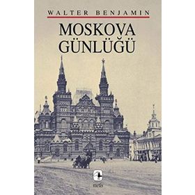 MOSKOVA GÜNLÜĞÜ - WALTER BENJAMIN